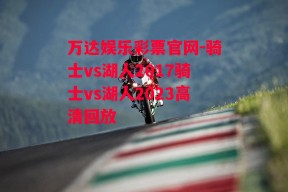 万达娱乐彩票官网-骑士vs湖人2017骑士vs湖人2023高清回放